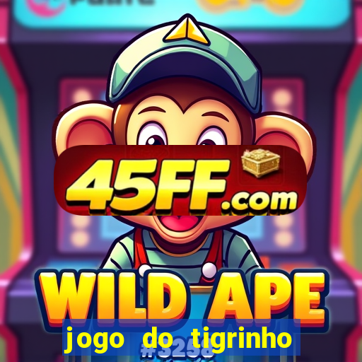 jogo do tigrinho ganha dinheiro de verdade